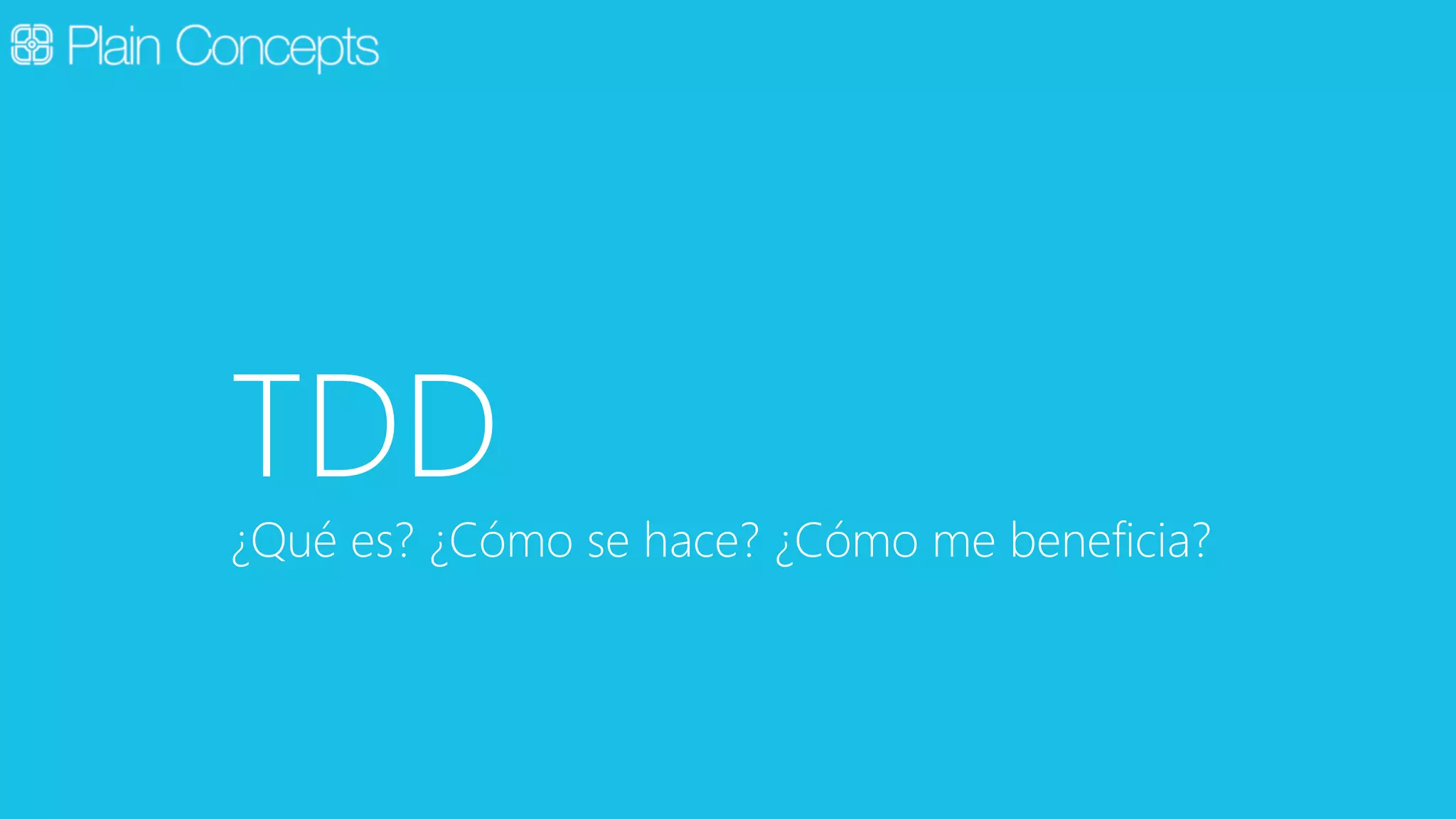 TDD 
¿Qué es? ¿Cómo se hace? ¿Cómo me beneficia? 
 