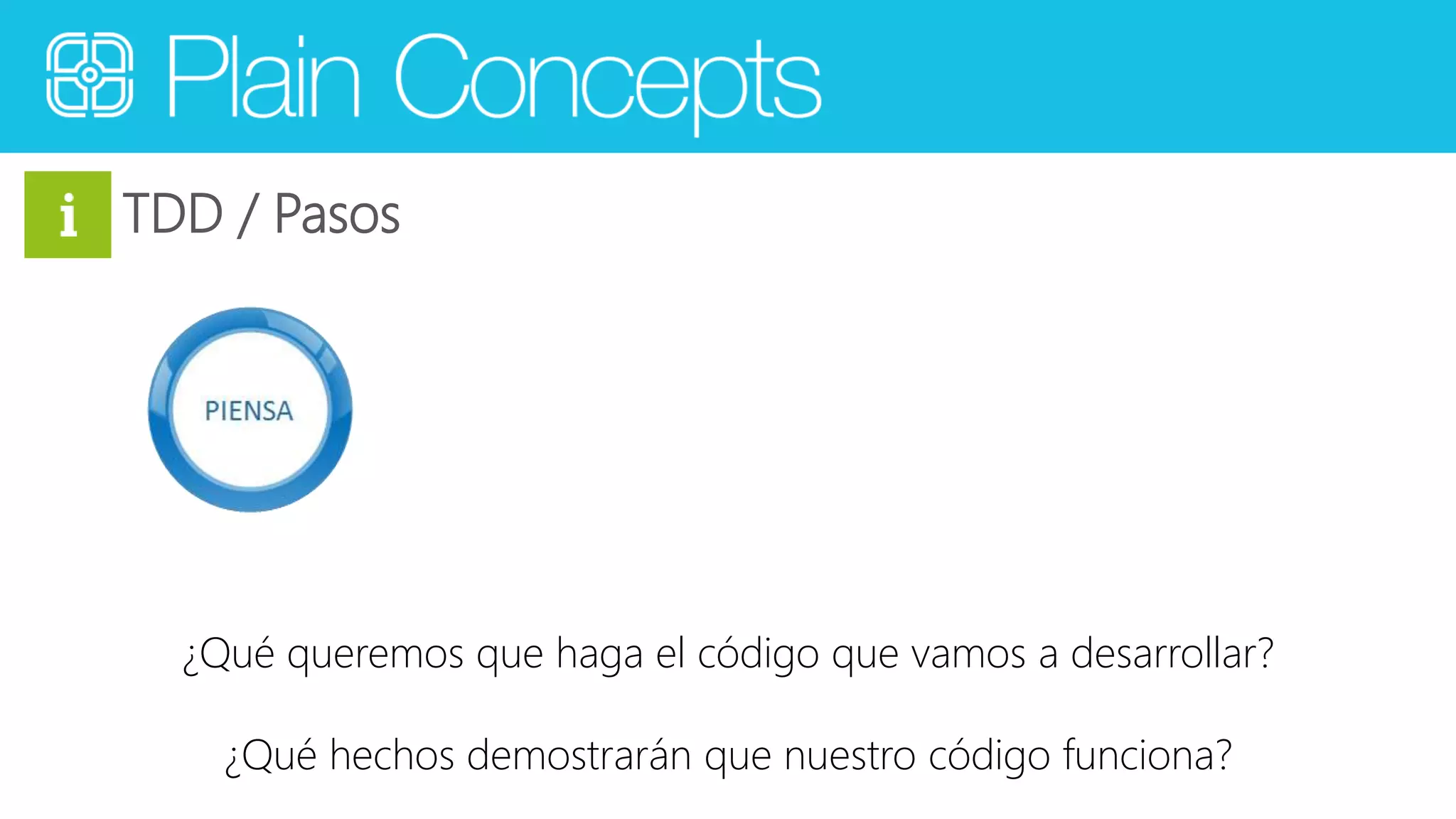 TDD / Pasos 
¿Qué queremos que haga el código que vamos a desarrollar? 
¿Qué hechos demostrarán que nuestro código funciona? 
 