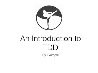 An Introduction to
TDD
By Example
 