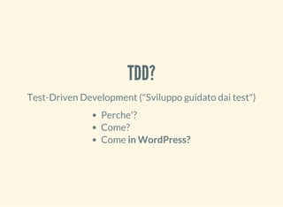 TDD?
Test-Driven Development ("Sviluppo guidato dai test")
Perche'?
Come?
Come in WordPress?
 