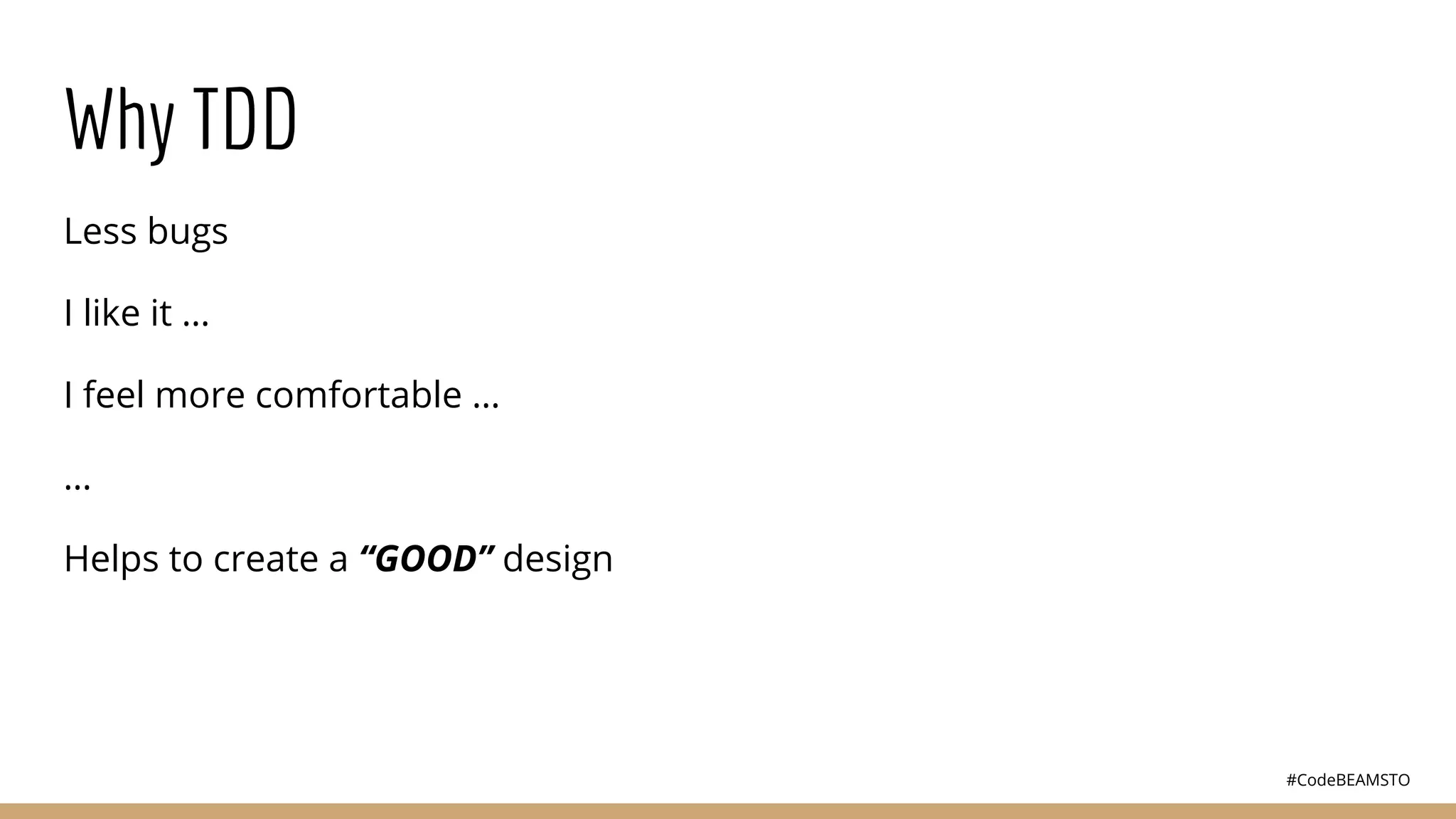 #CodeBEAMSTO
Why TDD
Less bugs
I like it …
I feel more comfortable …
…
Helps to create a “GOOD” design
 
