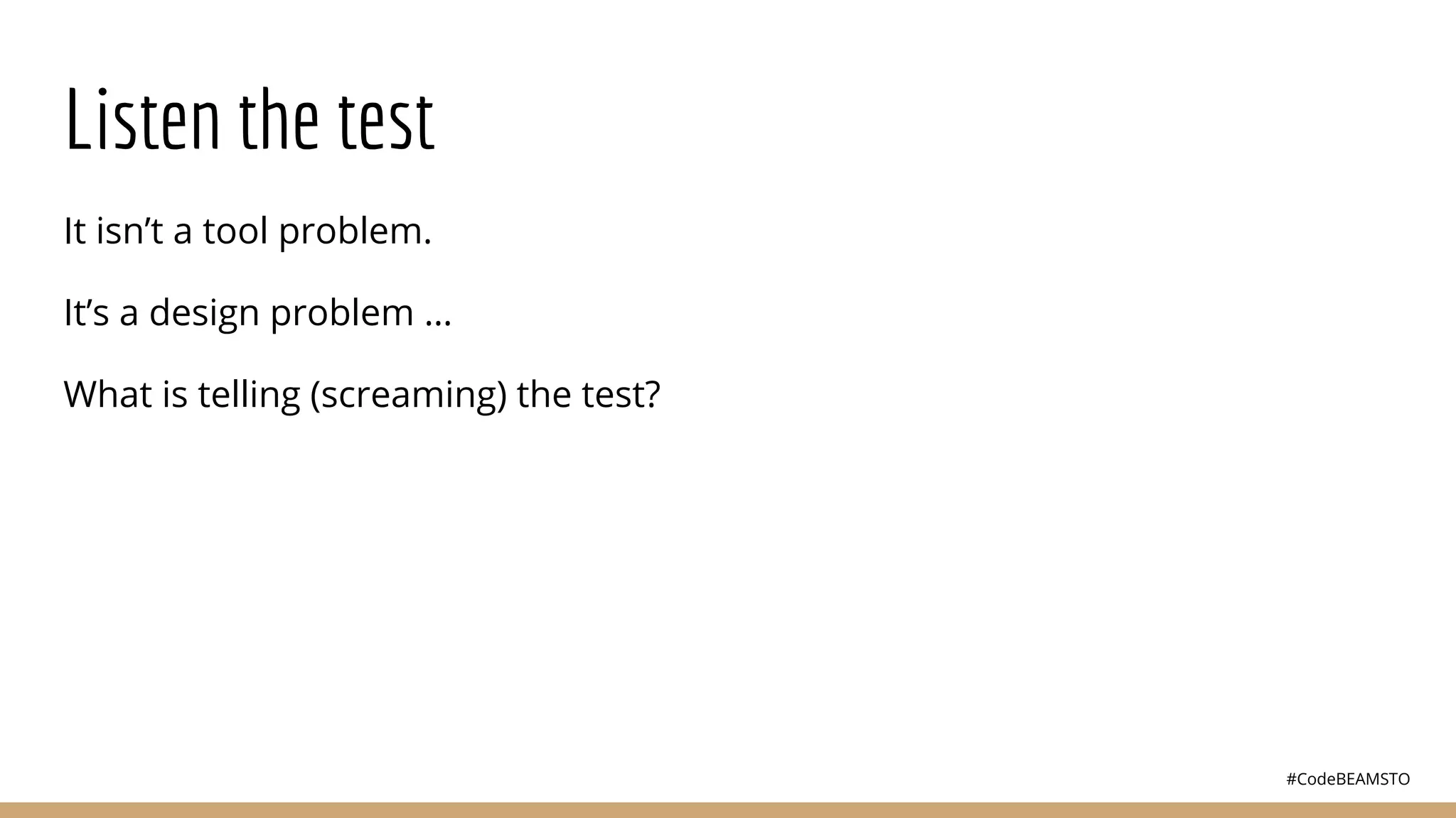 #CodeBEAMSTO
Listen the test
It isn’t a tool problem.
It’s a design problem …
What is telling (screaming) the test?
 