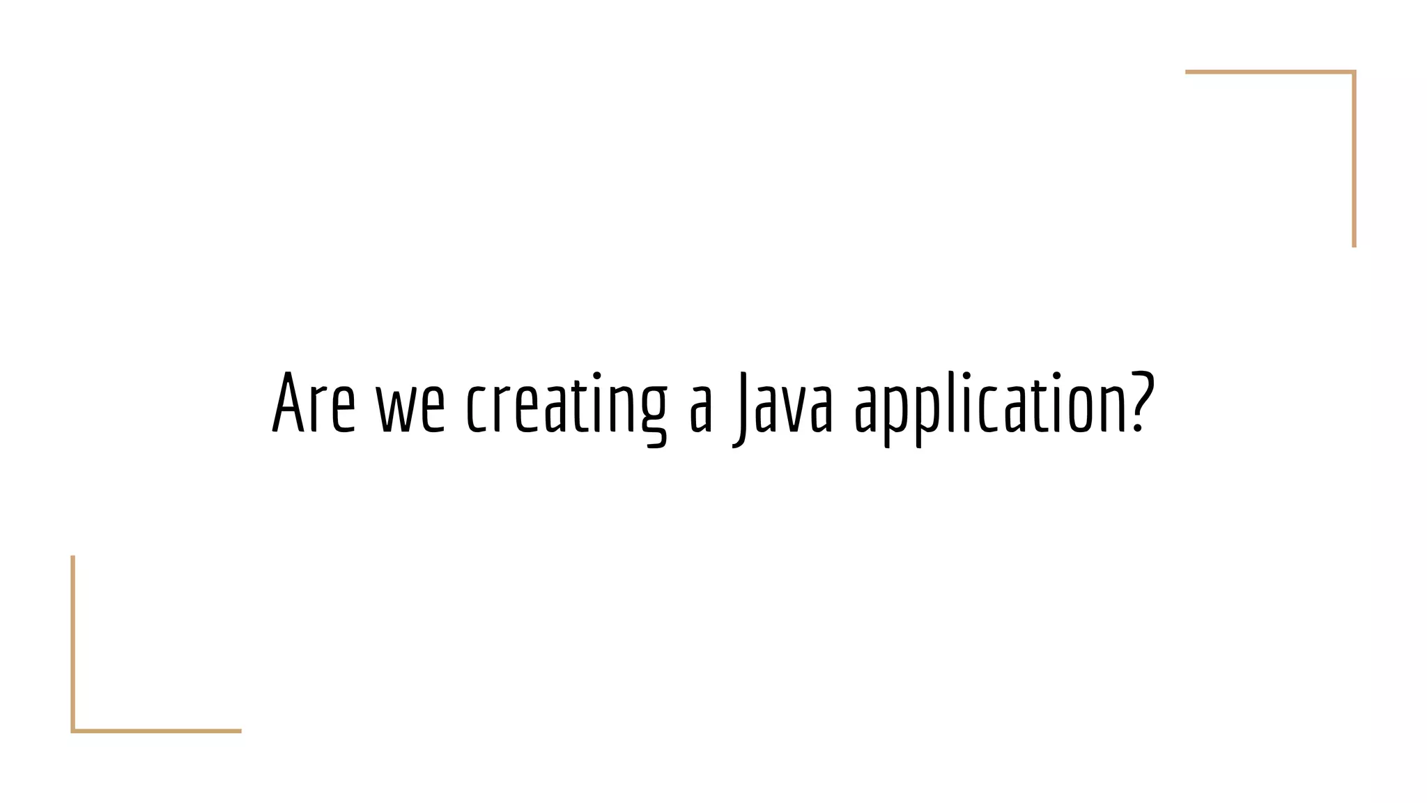 Are we creating a Java application?
 