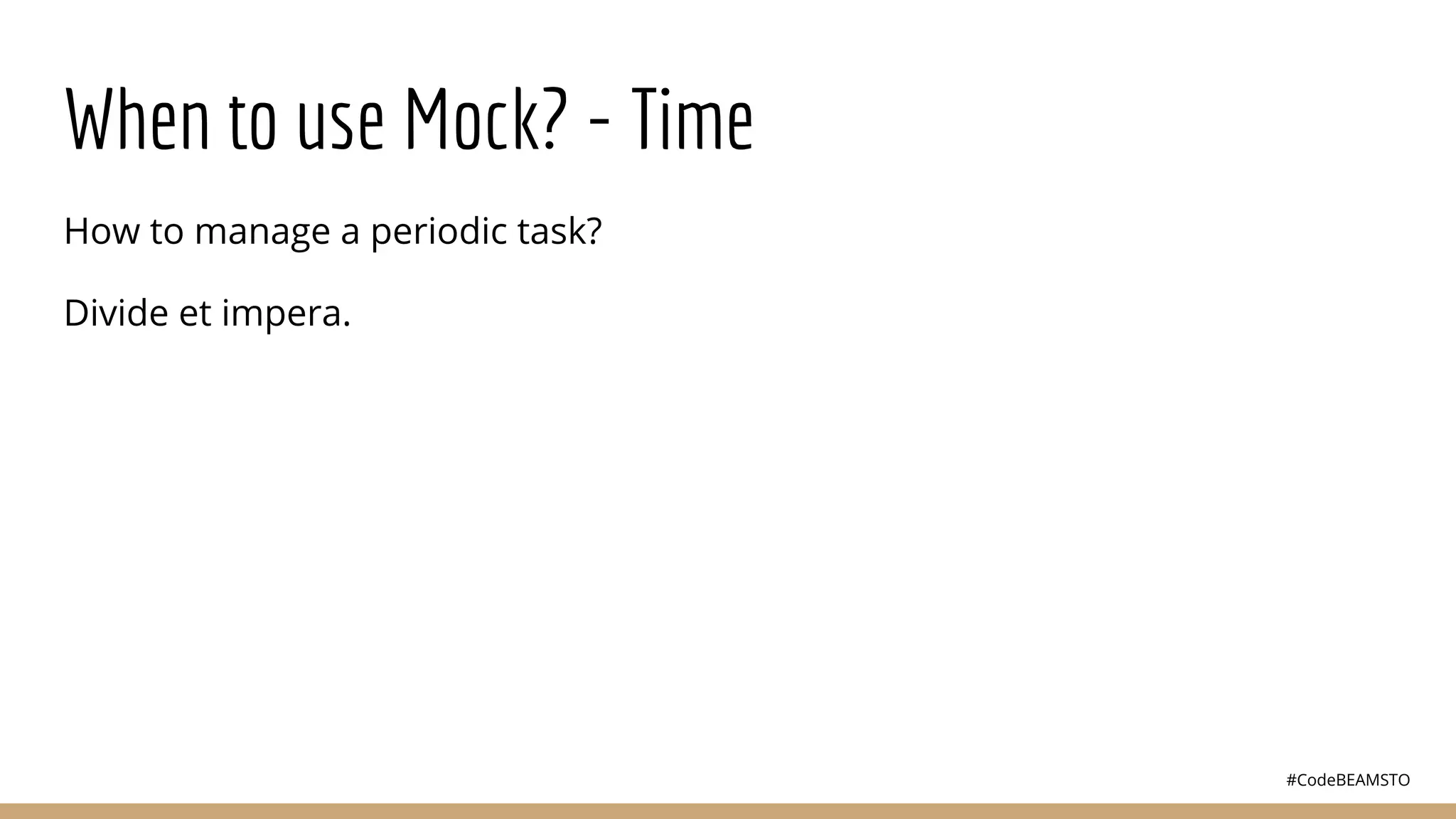 #CodeBEAMSTO
When to use Mock? - Time
How to manage a periodic task?
Divide et impera.
 