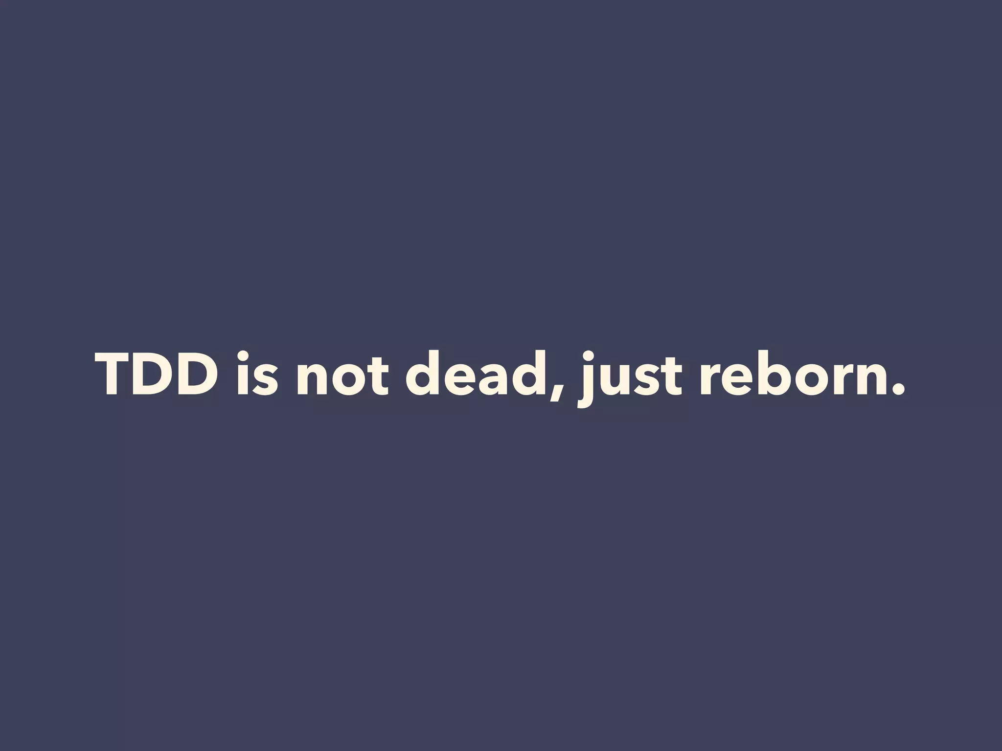 TDD is not dead, just reborn.
 