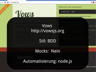 Vows
   http://vowsjs.org

       Stil: BDD

     Mocks: Nein

Automatisierung: node.js
 