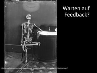 Warten auf
                                                                           Feedback?




http://www.flickr.com/photos/powerhouse_museum/2980051095/sizes/o/in/photostream/
 