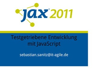Testgetriebene Entwicklung
       mit JavaScript
   sebastian.sanitz@it-agile.de
 