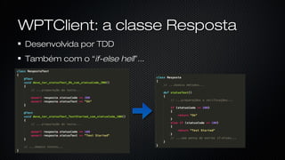 WPTClient: a classe Resposta
Desenvolvida por TDD
Também com o “if-else hell”...
 