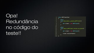 Opa!
Redundância no
código do teste!!
 