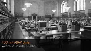 TDD mit ABAP Units
Webinar, 23.09.2016, 10:00 Uhr
 