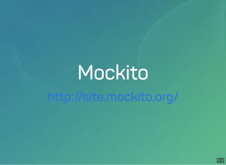 7 . 1
Mockito
http://site.mockito.org/
 