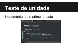 Teste de unidade
Implementando o primeiro teste

 