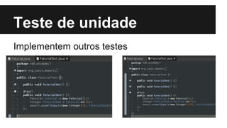 Teste de unidade
Implementem outros testes

 