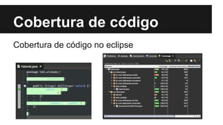 Cobertura de código
Cobertura de código no eclipse

 