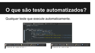 O que são teste automatizados?
Qualquer teste que execute automaticamente.

 