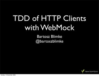 TDD of HTTP Clients
  with WebMock
     Bartosz Blimke
     @bartoszblimke




                      new bamboo
 
