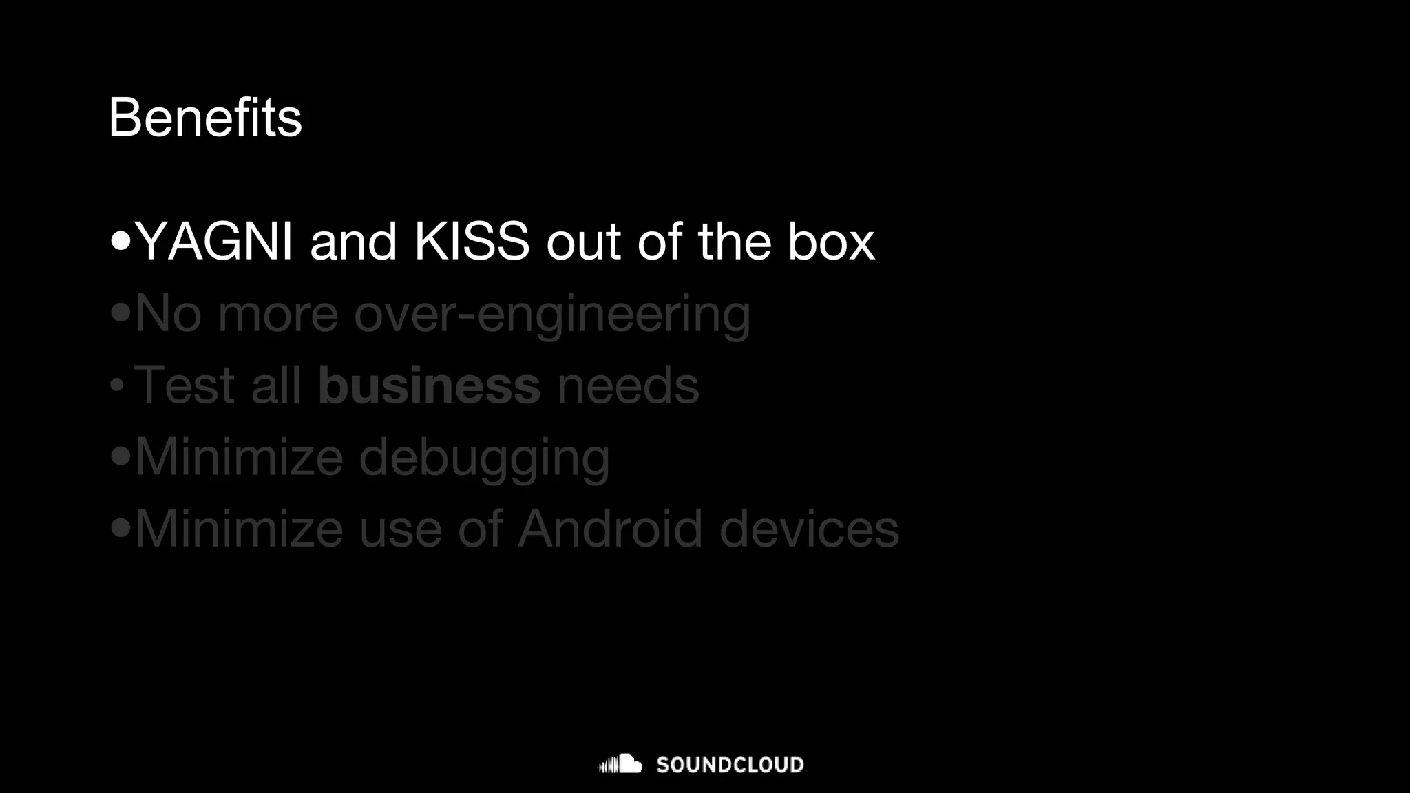 Benefits
•YAGNI and KISS out of the box
•No more over-engineering
•Test all business needs
•Minimize debugging
•Minimize use of Android devices
 