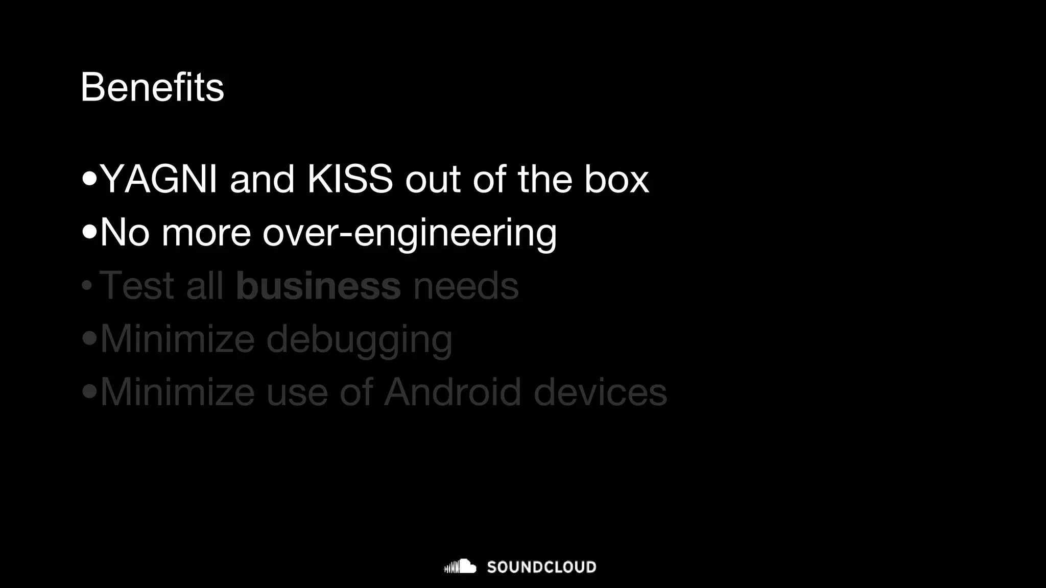Benefits
•YAGNI and KISS out of the box
•No more over-engineering
•Test all business needs
•Minimize debugging
•Minimize use of Android devices
 