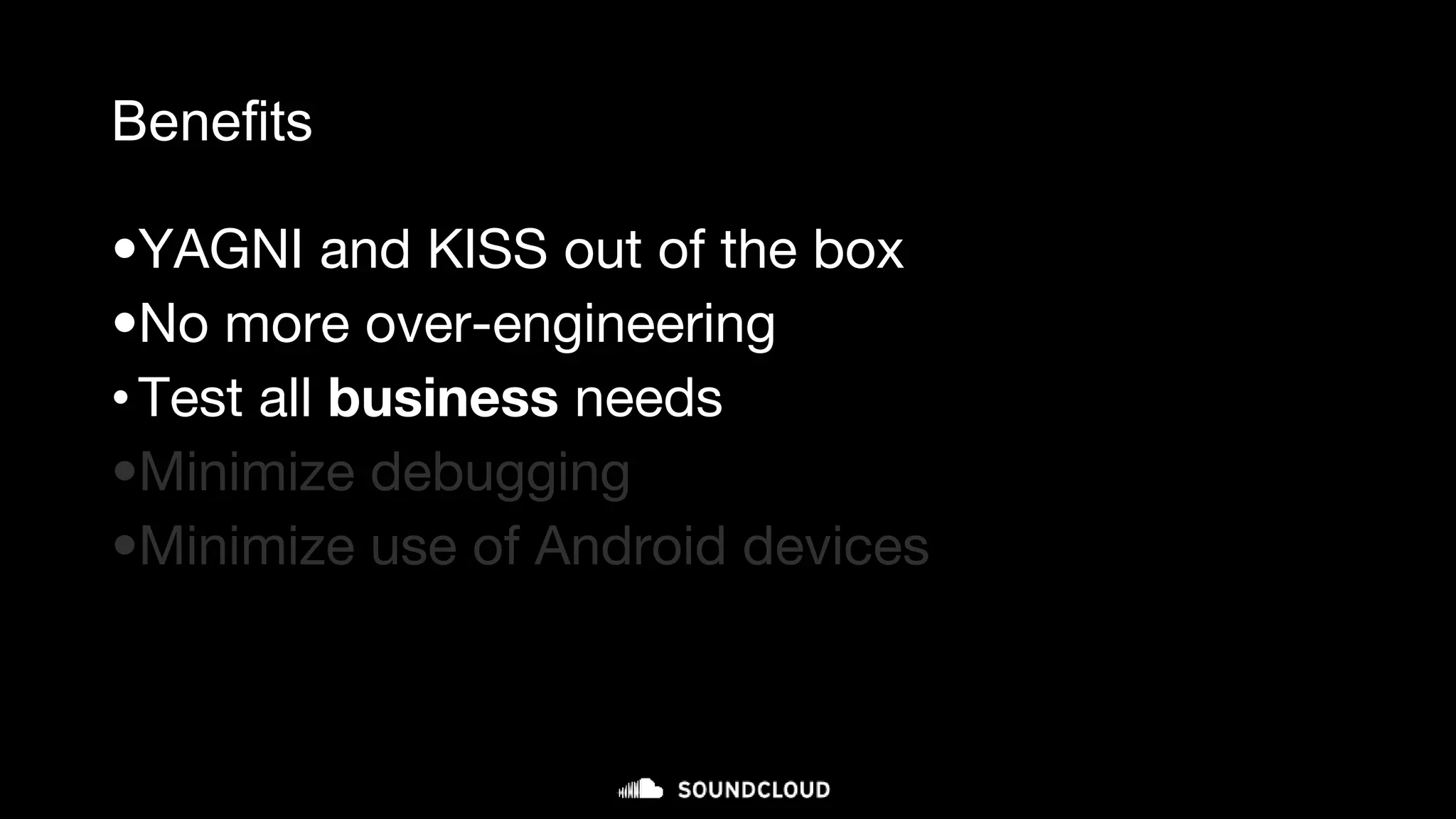 Benefits
•YAGNI and KISS out of the box
•No more over-engineering
•Test all business needs
•Minimize debugging
•Minimize use of Android devices
 