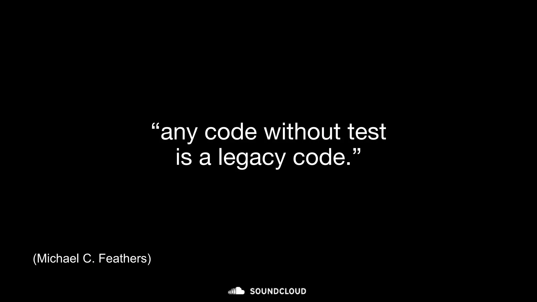 “any code without test
is a legacy code.”
(Michael C. Feathers)
 