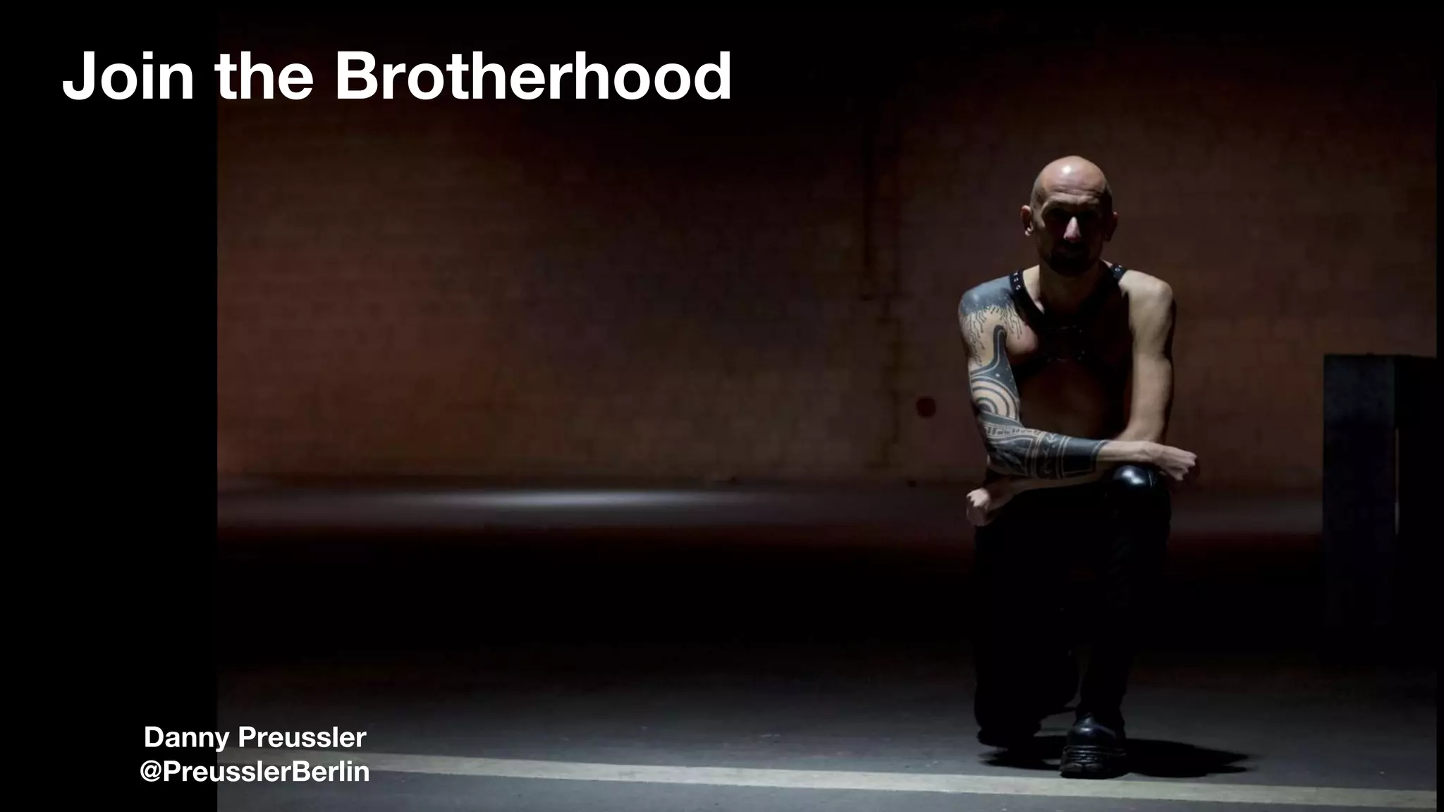 Join the Brotherhood
Danny Preussler
@PreusslerBerlin
 