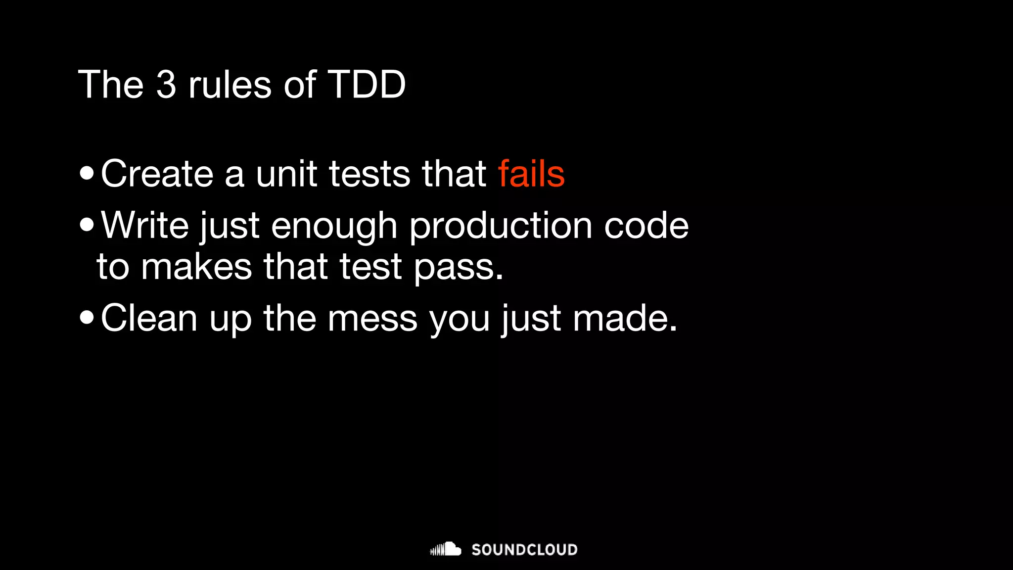 The 3 rules of TDD
•Create a unit tests that fails
•Write just enough production code
to makes that test pass.
•Clean up the mess you just made.
micro-cycle (minutes)
 