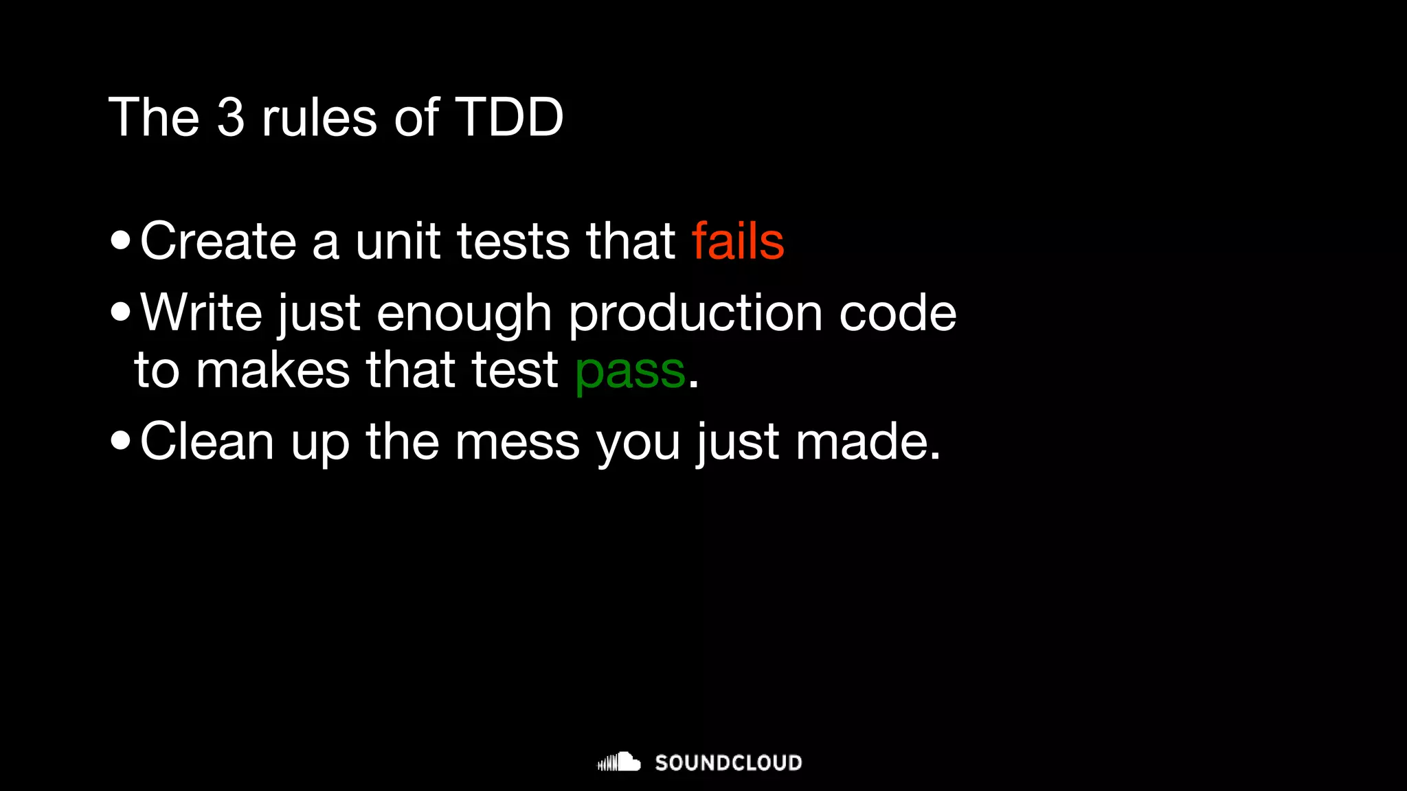 The 3 rules of TDD
•Create a unit tests that fails
•Write just enough production code
to makes that test pass.
•Clean up the mess you just made.
micro-cycle (minutes)
 