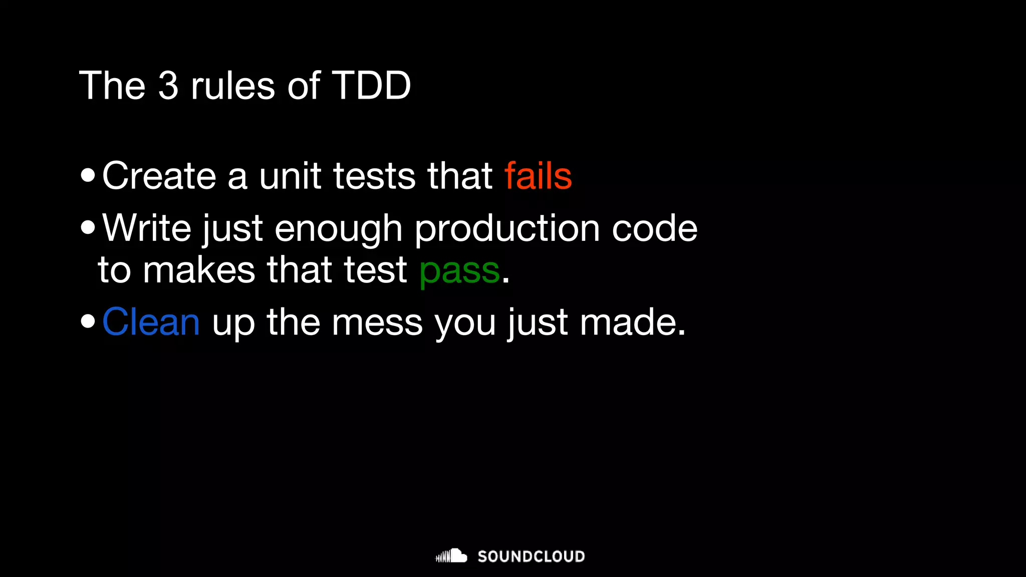 The 3 rules of TDD
•Create a unit tests that fails
•Write just enough production code
to makes that test pass.
•Clean up the mess you just made.
micro-cycle (minutes)
 