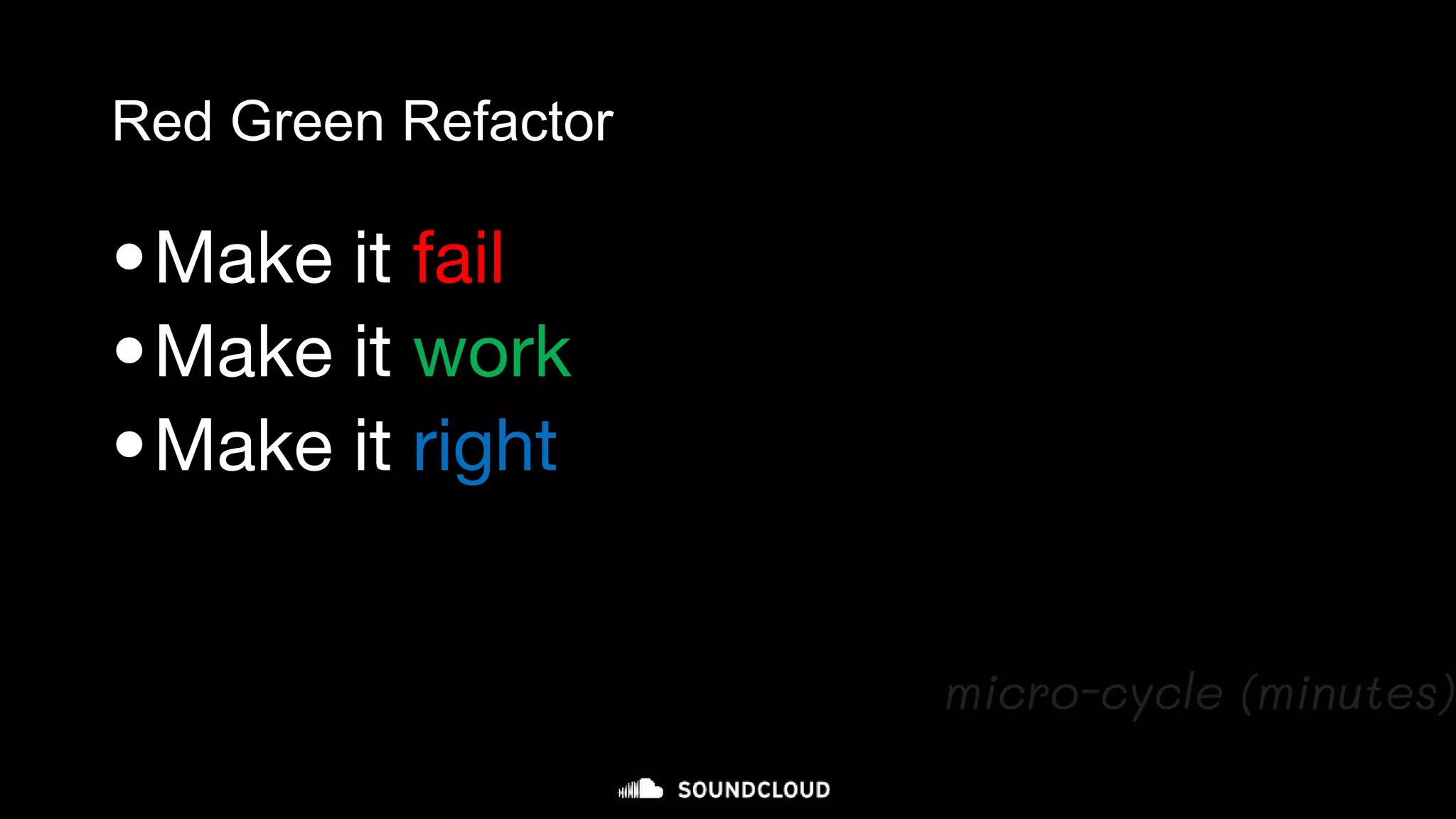 Red Green Refactor
•Make it fail
•Make it work
•Make it right
micro-cycle (minutes)
 