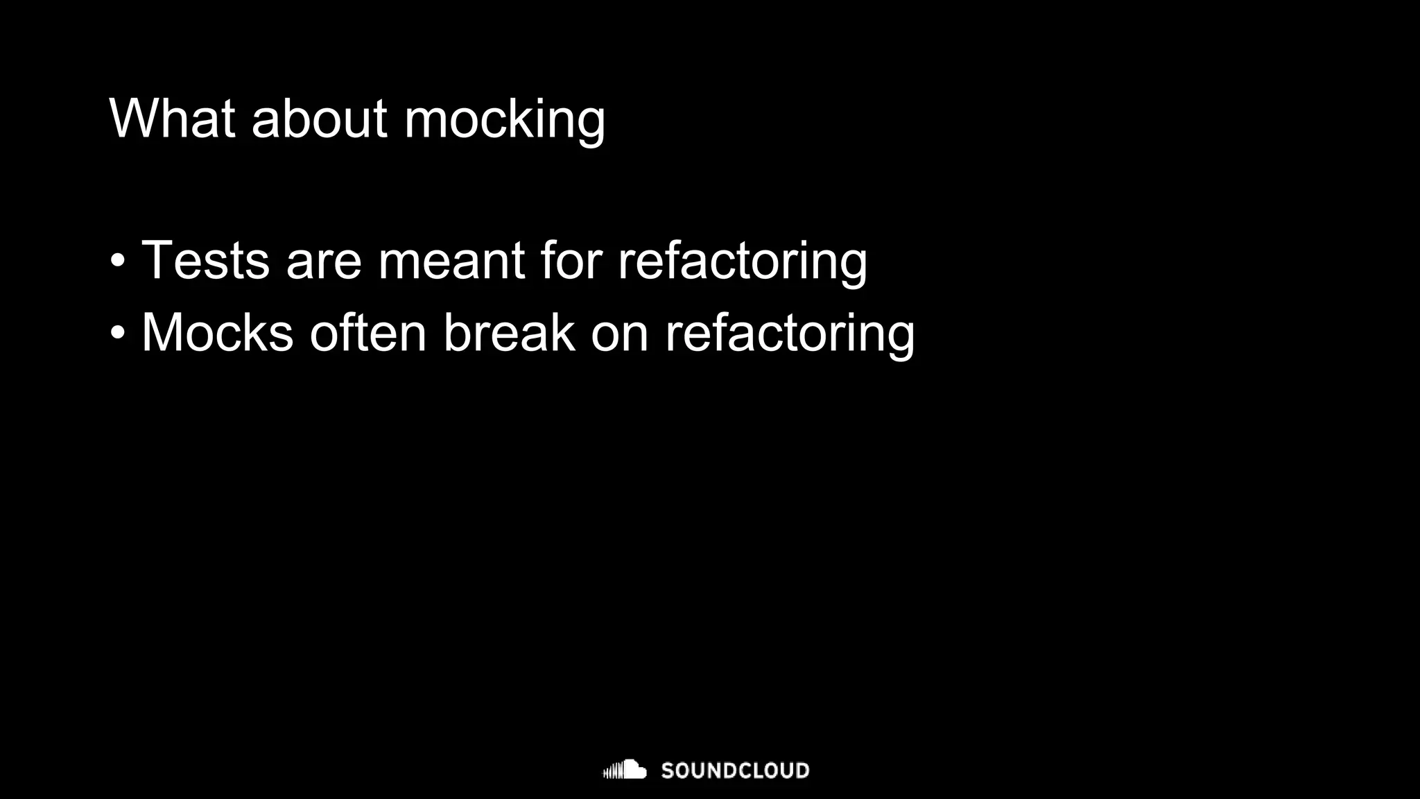 • Tests are meant for refactoring
• Mocks often break on refactoring
What about mocking
 