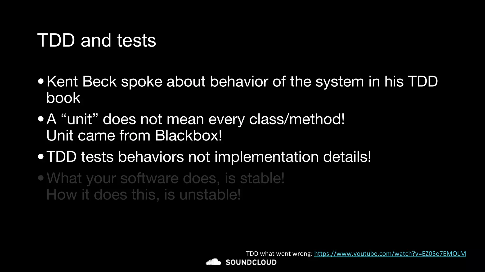 TDD and tests
•Kent Beck spoke about behavior of the system in his TDD
book
•A “unit” does not mean every class/method!
Unit came from Blackbox!
•TDD tests behaviors not implementation details!
•What your software does, is stable!
How it does this, is unstable!
TDD what went wrong: https://www.youtube.com/watch?v=EZ05e7EMOLM
 