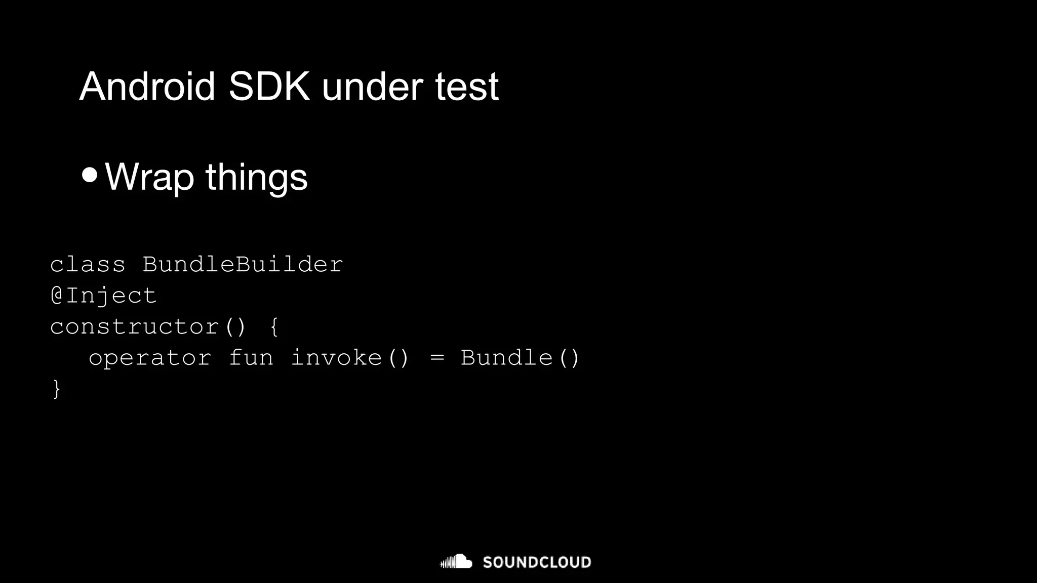Android SDK under test
•Wrap things
class BundleBuilder
@Inject
constructor() {
operator fun invoke() = Bundle()
}
 