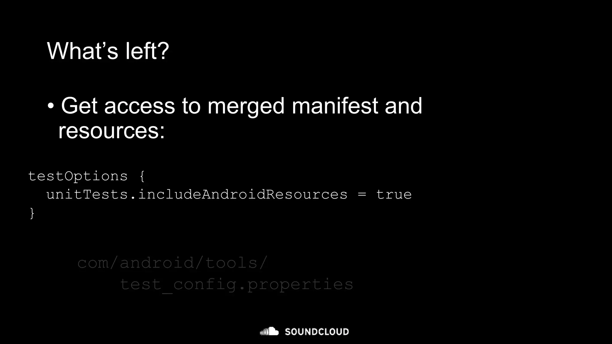 What’s left?
• Get access to merged manifest and
resources:
testOptions {
unitTests.includeAndroidResources = true
}
com/android/tools/
test_config.properties
 