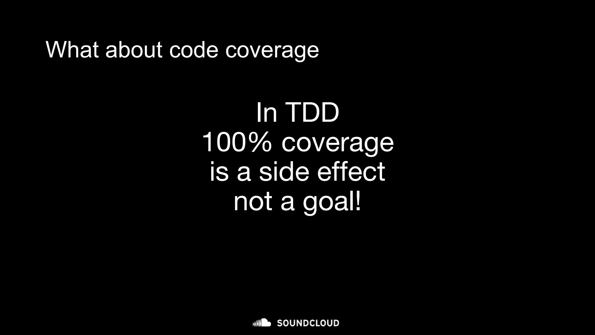 What about code coverage
In TDD
100% coverage
is a side effect
not a goal!
 