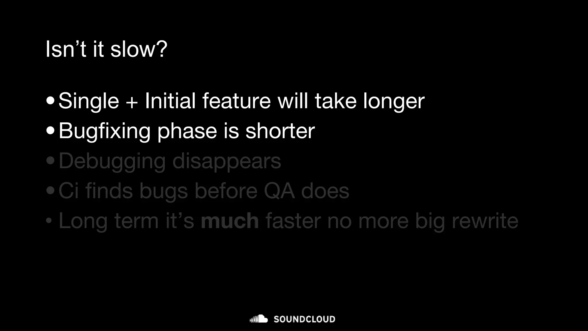 Isn’t it slow?
•Single + Initial feature will take longer
•Bugfixing phase is shorter
•Debugging disappears
•Ci finds bugs before QA does
• Long term it’s much faster no more big rewrite
 