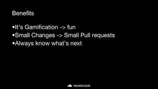 Benefits
•It’s Gamification -> fun
•Small Changes -> Small Pull requests
•Always know what’s next
 
