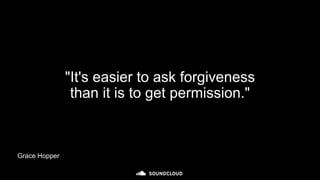 Grace Hopper
"It's easier to ask forgiveness
than it is to get permission."
 