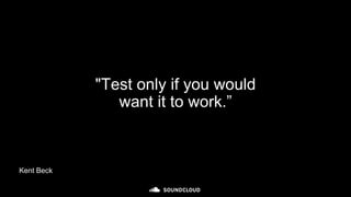 "Test only if you would
want it to work.”
Kent Beck
 