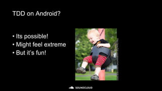 TDD on Android?
• Its possible!
• Might feel extreme
• But it’s fun!
https://www.flickr.com/photos/chefranden/14838138493
 