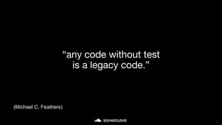 “any code without test
is a legacy code.”
(Michael C. Feathers)
 