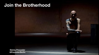Join the Brotherhood
Danny Preussler
@PreusslerBerlin
 