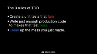 The 3 rules of TDD
•Create a unit tests that fails
•Write just enough production code
to makes that test pass.
•Clean up the mess you just made.
micro-cycle (minutes)
 
