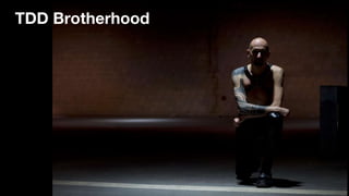 TDD Brotherhood
 