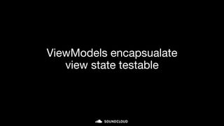 ViewModels encapsualate
view state testable
 