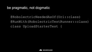 be pragmatic, not dogmatic
@RobolectricNeededAsOf(Uri::class)
@RunWith(RobolectricTestRunner::class)
class UploadStarterTest {
 