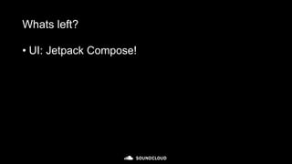 Whats left?
• UI: Jetpack Compose!
 