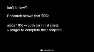 Isn’t it slow?
Research shows that TDD:
adds 10%—30% on initial costs
= longer to complete their projects
 