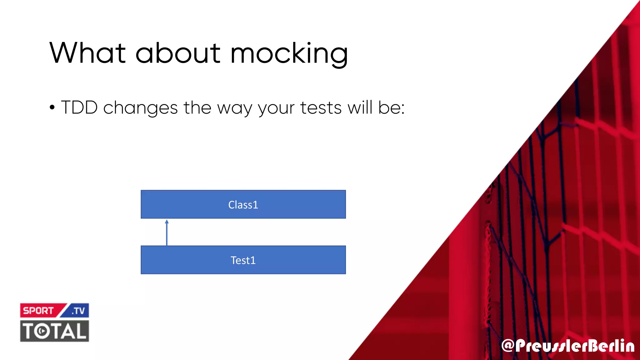 @PreusslerBerlin
What about mocking
• TDD changes the way your tests will be:
Test1
Class1
 