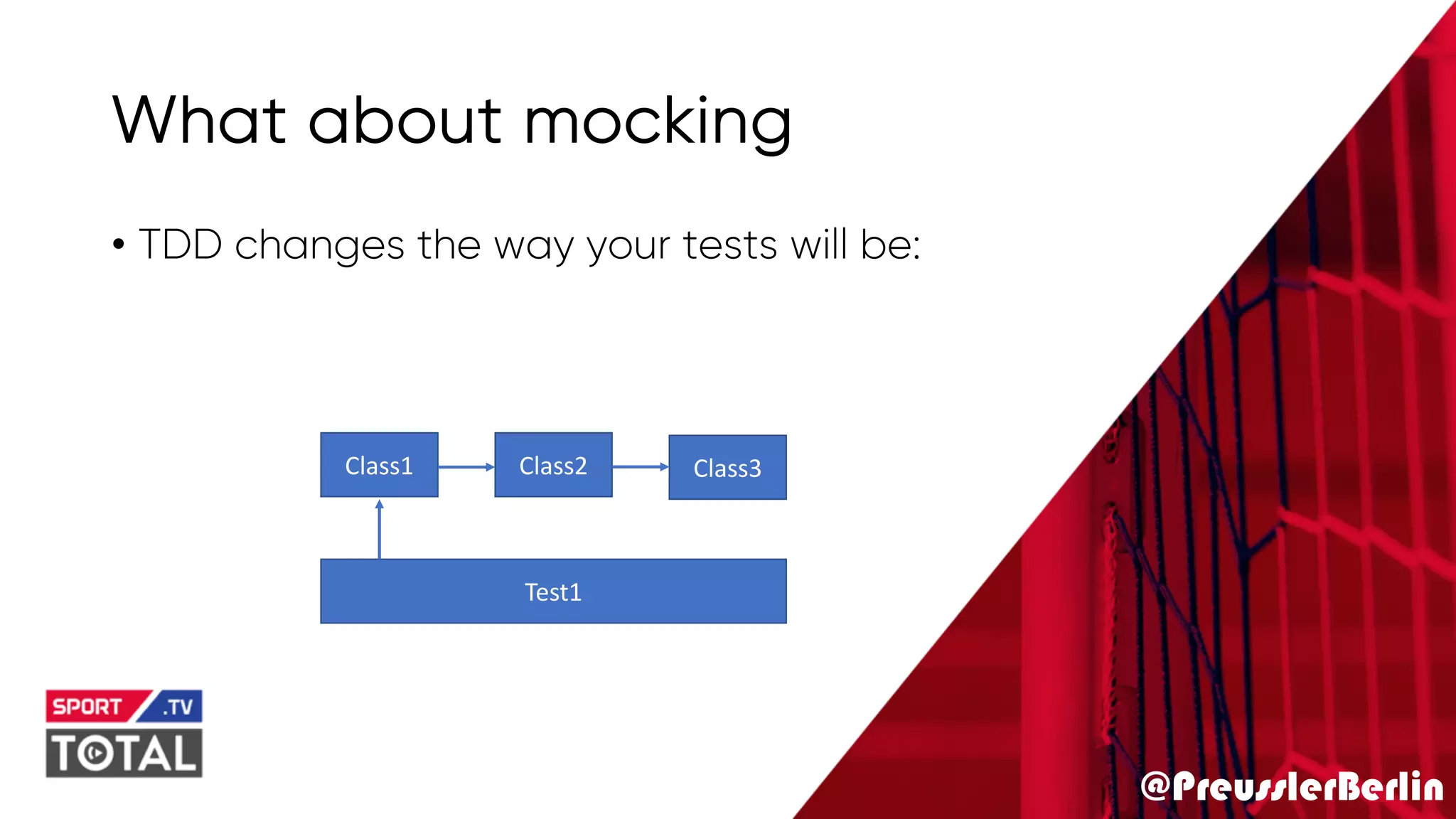 @PreusslerBerlin
What about mocking
• TDD changes the way your tests will be:
Test1
Class1 Class2 Class3
 